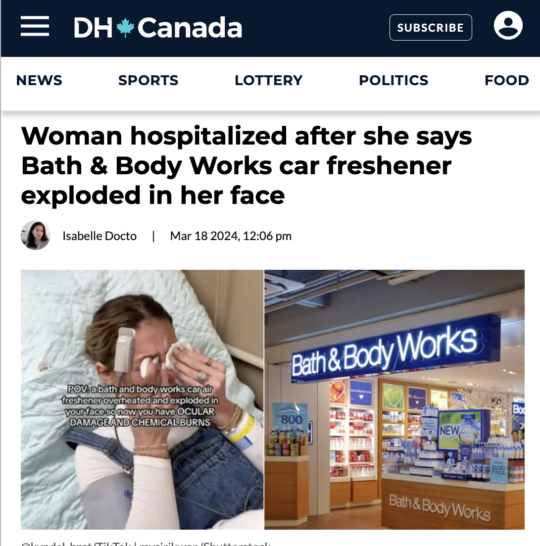 display advertising - DHCanada News Sports Lottery Subscribe Politics Woman hospitalized after she says Bath & Body Works car freshener exploded in her face Isabelle Docto | , Bath & Body Works Fov a bath and body works ca freshener av heated and exploded